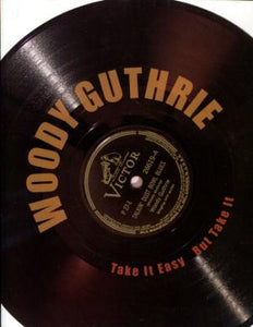 Woody Guthrie: Take It Easy But Take It